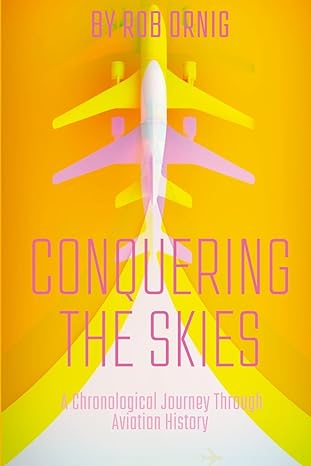 conquering the skies a chronological journey through aviation history 1st edition ro ornig 1447794427,