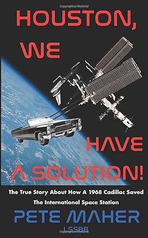 houston we have a solution the true story about how a 1968 cadillac saved the international space station 1st