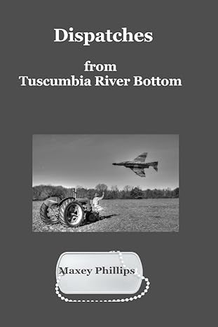 dispatches from tuscumbia river bottom 1st edition maxey phillips 979-8395936417