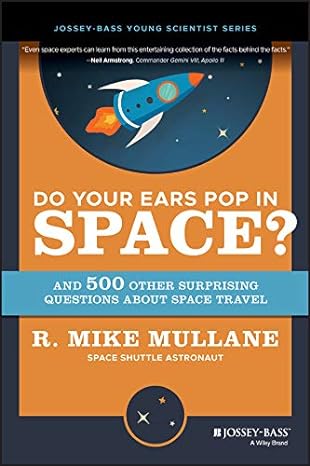 do your ears pop in space and 500 other surprising questions about space travel 1st edition r mike mullane