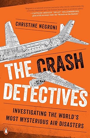 the crash detectives investigating the worlds most mysterious air disasters 1st edition christine negroni