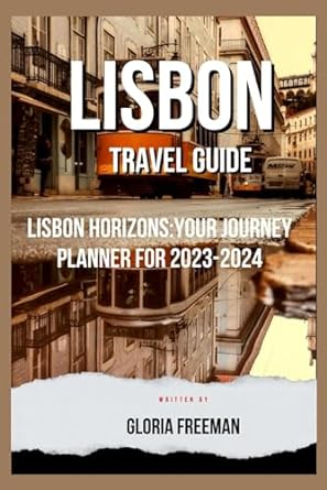 lisbon travel guide 2023 2024 lisbon horizons your journey planner for 2023 2024 1st edition gloria freeman
