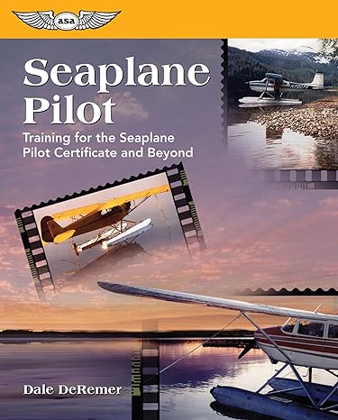 seaplane pilot training for the seaplane pilot certificate and beyond 1st edition dale de remer ph d