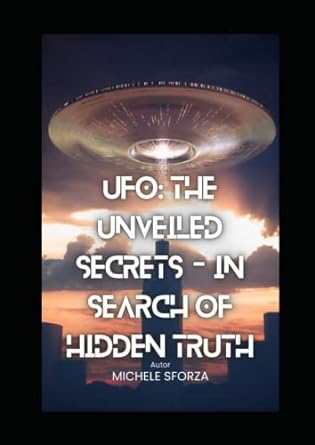 ufo the unveiled secrets in search of hidden truth exploring the mysteries of ufology through the history and