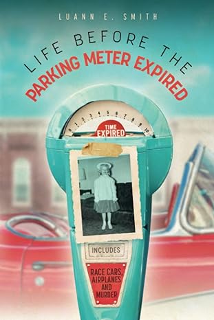 life before the parking meter expired includes race cars airplanes and murder 1st edition luann e smith