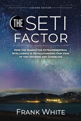 the seti factor how the search for extraterrestrial intelligence is revolutionizing our view of the universe