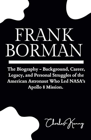 frank borman the biography background career legacy and personal struggles of the american astronaut who led