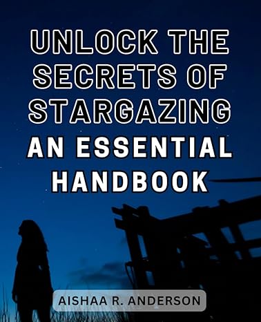 unlock the secrets of stargazing an essential handbook discover the secrets of the night sky a comprehensive