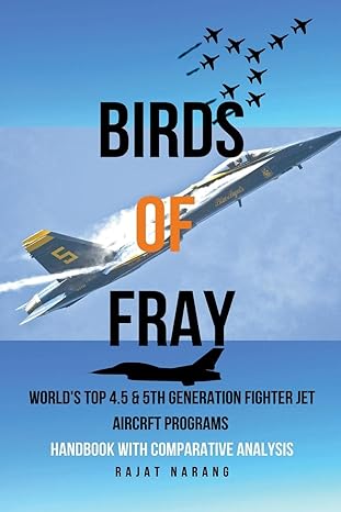 birds of fray worlds top 4 5 and 5th gen fighter jet aircraft programs 1st edition rajat narang 979-8215687796