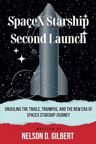 spacex starship second launch unveiling the trials triumphs and the new era of spacex starship journey 1st