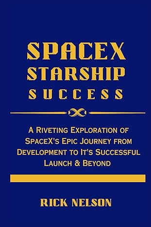 spacex starship success a riveting exploration of spacexs epic journey from development to its successful