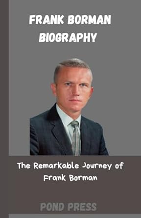 frank borman biography the remarkable journey of frank borman 1st edition pond press 979-8868418679