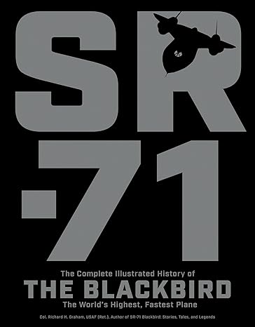 sr 71 the complete illustrated history of the blackbird the worlds highest fastest plane new edition richard