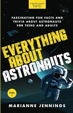 everything about astronauts vol 1 fascinating fun facts and trivia about astronauts for teens and adults 1st