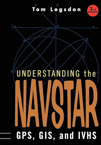 understanding the navstar gps gis and ivhs 1st edition tom logsdon 1441947418, 978-1441947413