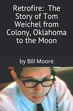 retrofire the story of tom weichel from colony oklahoma to the moon 1st edition bill moore 1095690558,