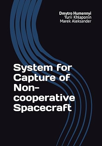 system for capture of non cooperative spacecraft 1st edition ph d dmytro o humennyi ph d ,yurii i khlaponin