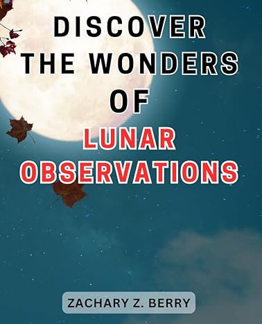 discover the wonders of lunar observations unlocking the celestial marvels journeying through lunar