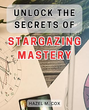 unlock the secrets of stargazing mastery discover the astral universes hidden wonders with stargazing