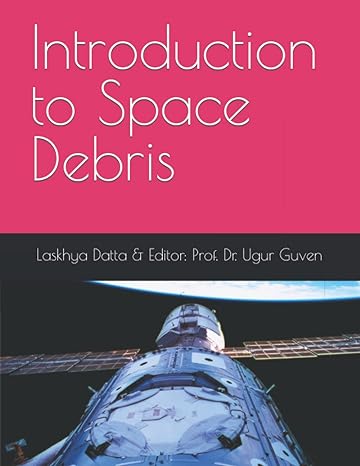 introduction to space debris 1st edition laskhya vaibhav datta ,dr ugur guven 979-8820110108
