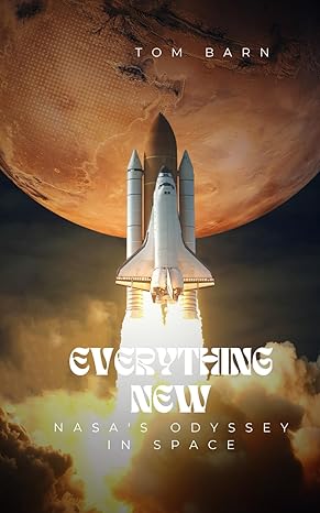 everything new nasas odyssey in space 1st edition tom barn 979-8871211564