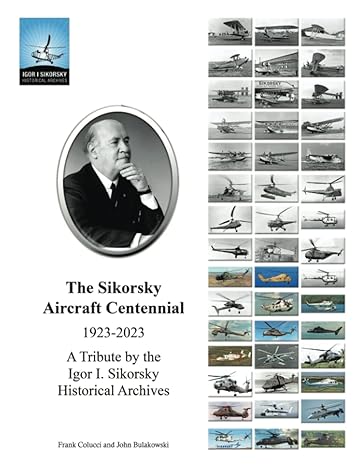 the sikorsky aircraft centennial a tribute by the igor i sikorsky historical archives 1st edition john