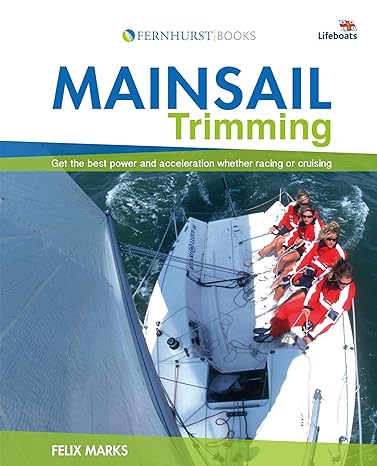 mainsail trimming get the best power and acceleration whether racing or cruising 1st edition felix marks