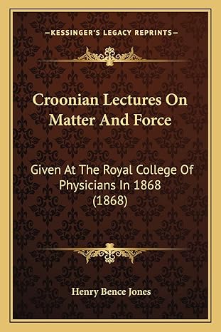 croonian lectures on matter and force given at the royal college of physicians in 1868 1st edition henry