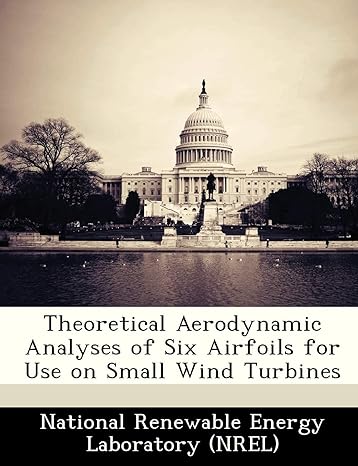 theoretical aerodynamic analyses of six airfoils for use on small wind turbines 1st edition national