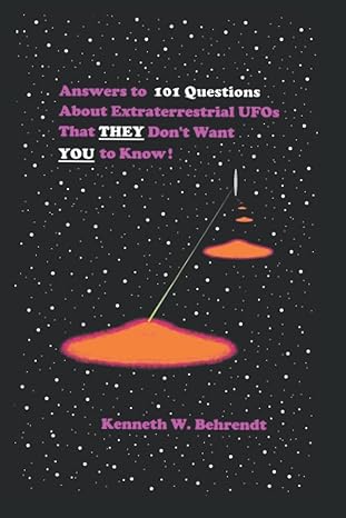 answers to 101 questions about extraterrestrial ufos that they dont want you to know 1st edition kenneth w