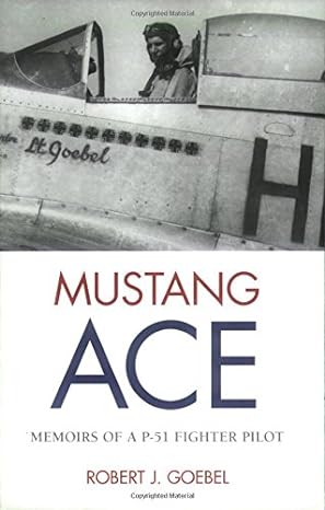 mustang ace memoirs of a p 51 fighter pilot 1st edition robert j goebel 0760320691, 978-0760320693