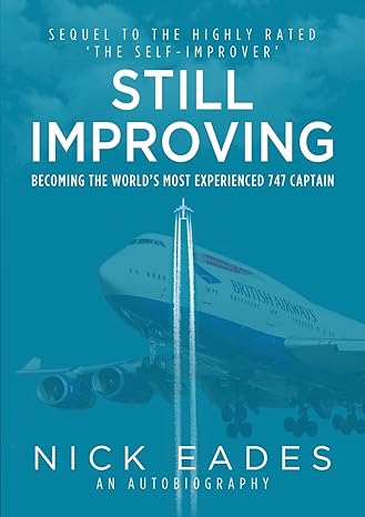 still improving becoming the worlds most experienced 747 captain 1st edition nick eades 1914933125,
