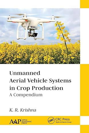 unmanned aerial vehicle systems in crop production 1st edition k r krishna 1774634376, 978-1774634370