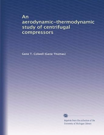 an aerodynamic thermodynamic study of centrifugal compressors 1st edition gene t colwell b0041kkokg