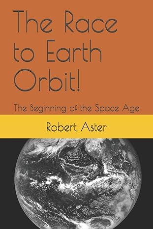 the race to earth orbit the beginning of the space age 1st edition robert aster 1720098832, 978-1720098836