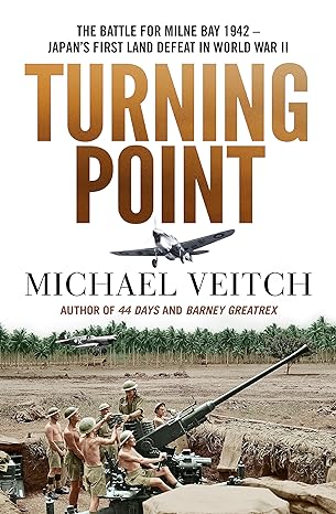 turning point the battle for milne bay 1942 japans first land defeat in world war ii 1st edition michael