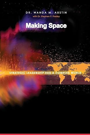 making space strategic leadership for a complex world 1st edition dr wanda m austin 1534878181, 978-1534878181