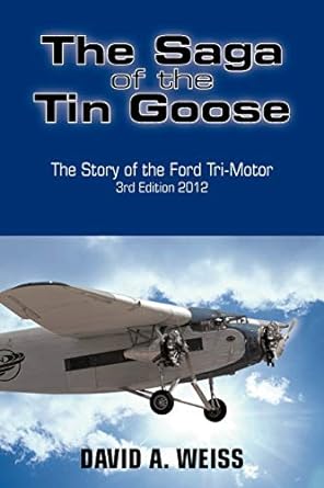 the saga of the tin goose the story of the ford tri motor 2012 3rd edition david a weiss 1466969024,
