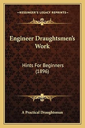 engineer draughtsmens work hints for beginners 1st edition a practical draughtsman 1164633724, 978-1164633723