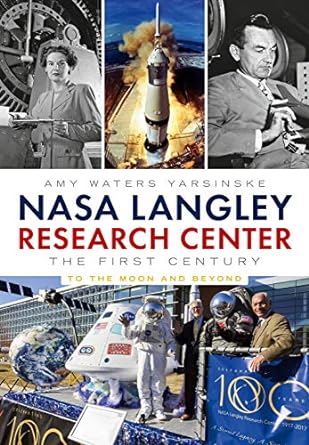 nasa langley research center the first century to the moon and beyond 1st edition amy waters yarsinske