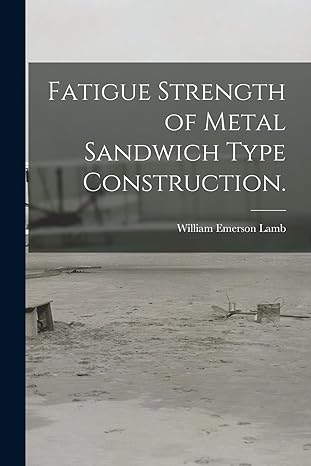 fatigue strength of metal sandwich type construction 1st edition william emerson lamb 1013789229,