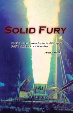solid fury the worlds largest solid rocket motor that never left earth 1st edition mr james p staehs
