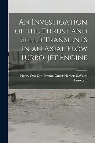 an investigation of the thrust and speed transients in an axial flow turbo jet engine 1st edition herbert s
