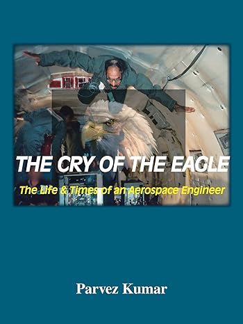 the cry of the eagle the life and times of an aerospace engineer 1st edition parvez kumar 1425139787,