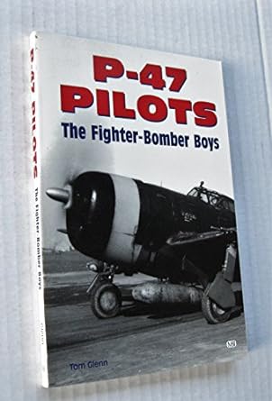 p 47 pilots the fighter bomber boys 1st edition tom glenn 076030548x, 978-0760305485
