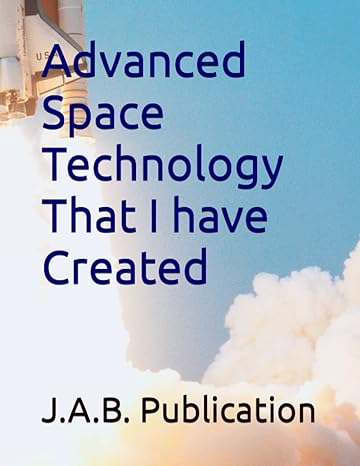 advanced space technology that i have created 1st edition j a b publication ,joseph bergeron 979-8359610995