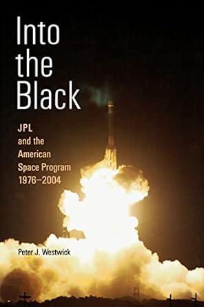 into the black jpl and the american space program 1976 2004 1st edition peter j westwick 0300184190,