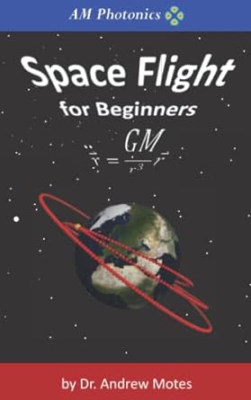 space flight for beginners 1st edition dr andrew motes 979-8559966700