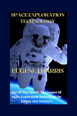 space exploration technology out of this world the impact of space technology on society and science 1st