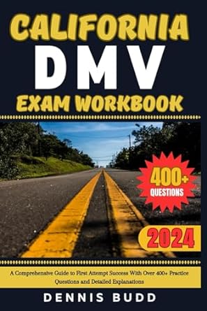 california dmv exam workbook 2024 a comprehensive guide to first attempt success with over 400+ practice
